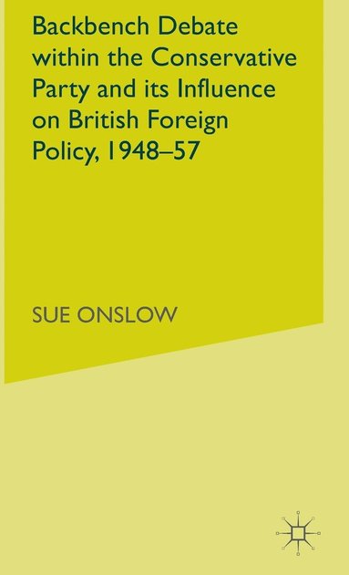 bokomslag Backbench Debate within the Conservative Party and its Influence on British Foreign Policy, 1948-57