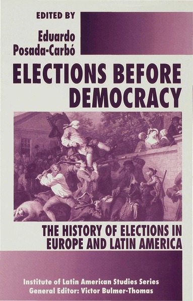 Eduardo Posada-Carbó - Elections before Democracy: The History of Elections in Europe and Latin America, Inbunden