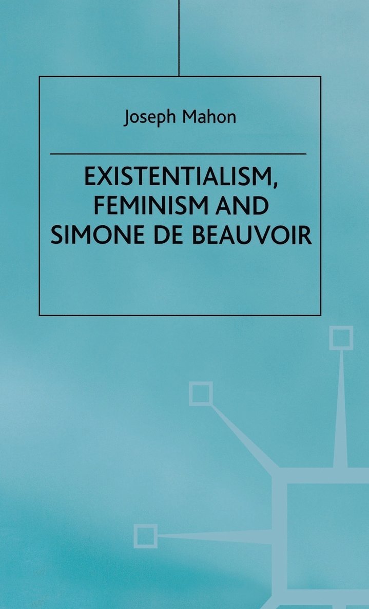 J. Mahon - Existentialism, Feminism and Simone de Beauvoir, Inbunden