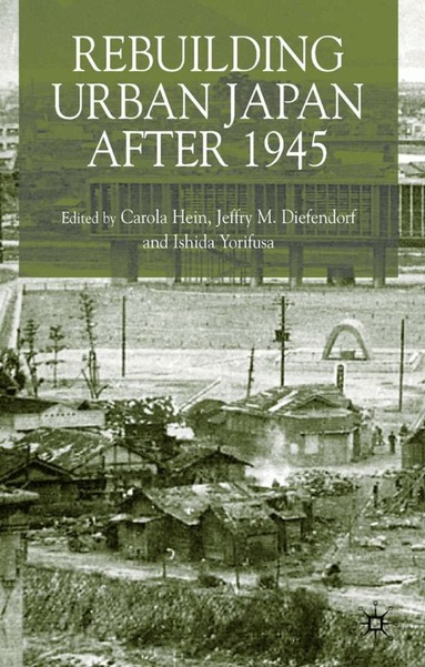 Jeffry M. Diefendorf, Carola Hein, C. Hein, J. Diefendorf, Y. Ishida - Rebuilding Urban Japan After 1945, Inbunden