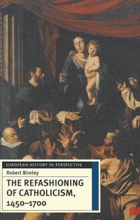 bokomslag The Refashioning of Catholicism, 1450-1700