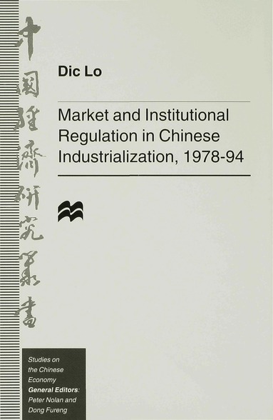 D. Lo - Market and Institutional Regulation in Chinese Industrialization,1978-94, Inbunden