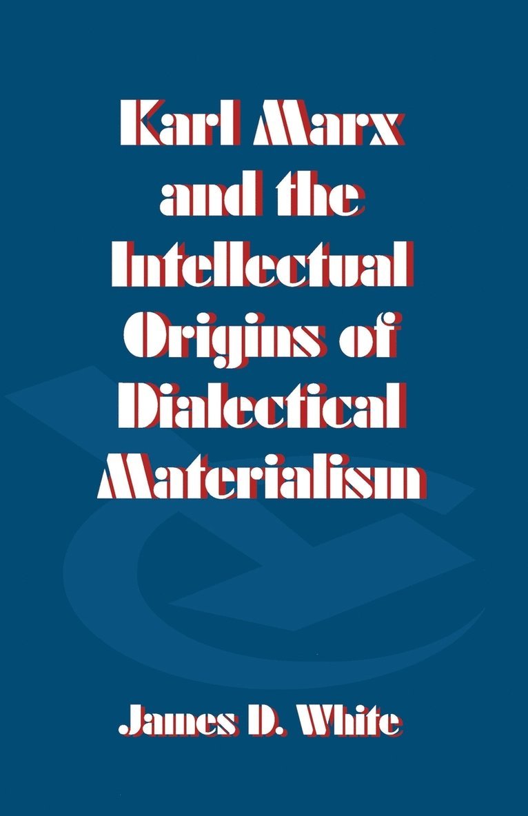 Karl Marx and the Intellectual Origins of Dialectical Materialism 1