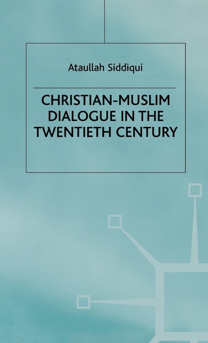 A. Siddiqui, Ataullah Siddiqui, Siddiqui - Christian-Muslim Dialogue in the Twentieth Century, Inbunden