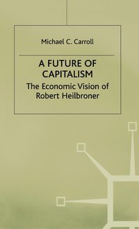 bokomslag A Future of Capitalism: The Economic Vision of Robert Heilbroner