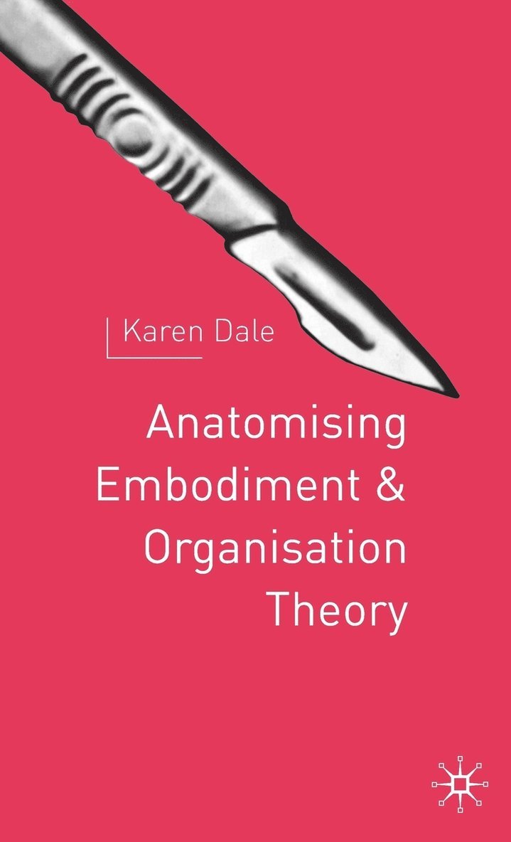 K. Dale, Karen Dale - Anatomising Embodiment and Organisation Theory, Inbunden