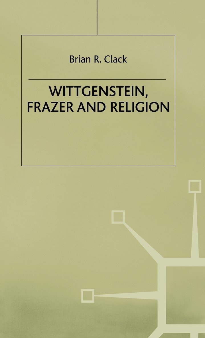 Brian R. Clack, Clack, Brian R Clack - Wittgenstein, Frazer and Religion, Inbunden