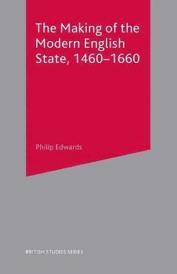 The Making of the Modern English State, 1460-1660 1