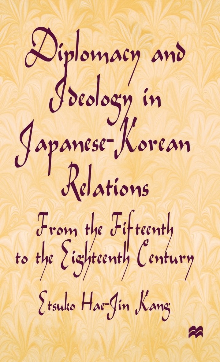 Diplomacy and Ideology in Japanese-Korean Relations: From the Fifteenth to the Eighteenth Century 1