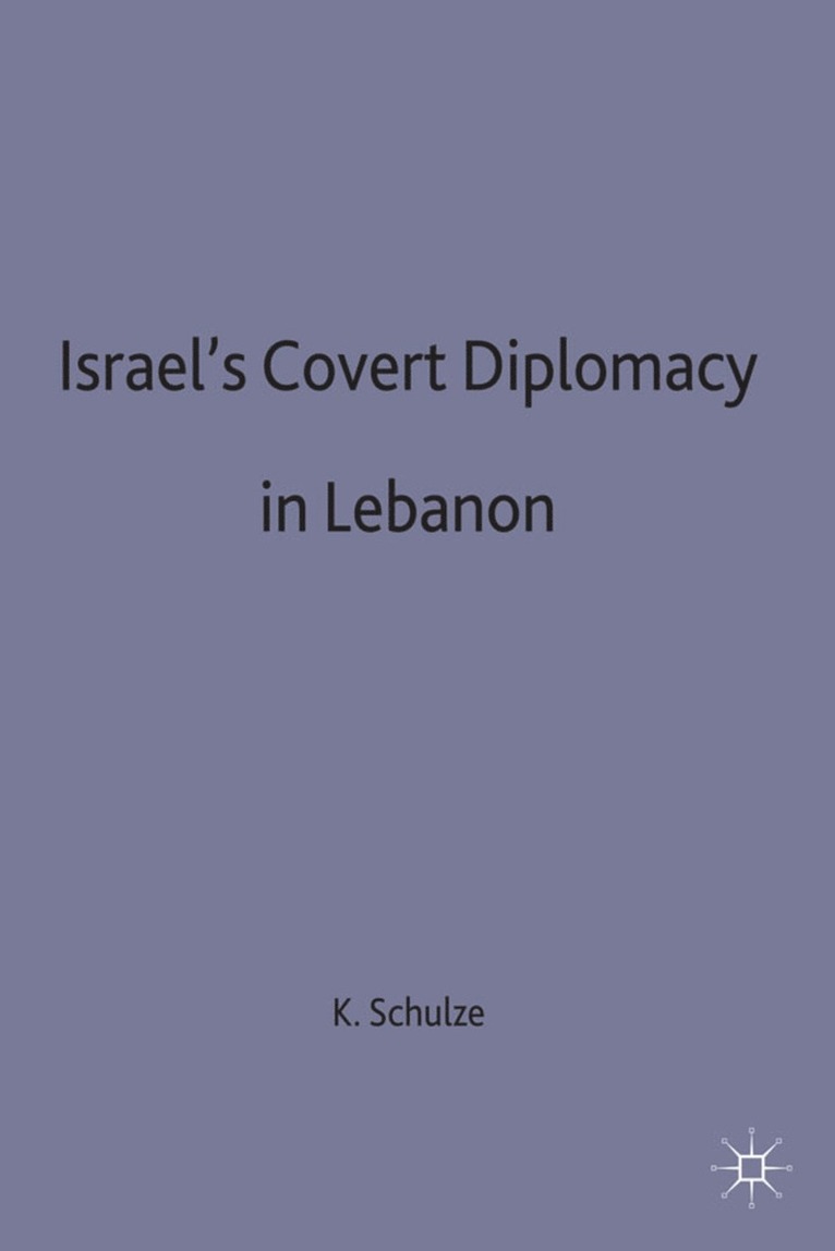 Kirsten E. Schulze, Kirsten E. (Lecturer in Interna Schulze, Schulze, Kirsten E Schulze - Israel's Covert Diplomacy in Lebanon, Inbunden