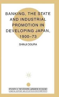bokomslag Banking, The State and Industrial Promotion in Developing Japan, 1900-73