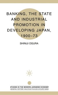 bokomslag Banking, The State and Industrial Promotion in Developing Japan, 1900-73