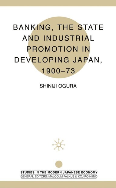 bokomslag Banking, The State and Industrial Promotion in Developing Japan, 1900-73