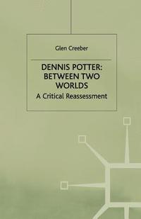 bokomslag Dennis Potter: Between Two Worlds