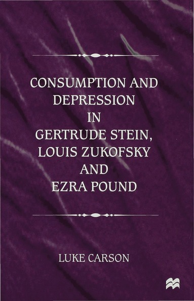 bokomslag Consumption and Depression in Gertrude Stein, Louis Zukovsky and Ezra Pound