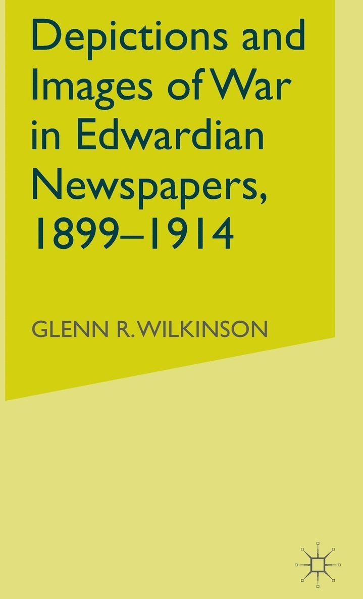 G. Wilkinson - Depictions and Images of War in Edwardian Newspapers, 1899-1914, Inbunden