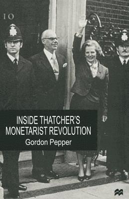 Gordon Pepper - Inside Thatcher's Monetarist Revolution, Häftad
