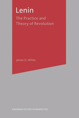 James D. White - Lenin: The Practice and Theory of Revolution, Häftad