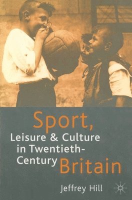 Jeffrey Hill - Sport, Leisure and Culture in Twentieth-Century Britain, Häftad