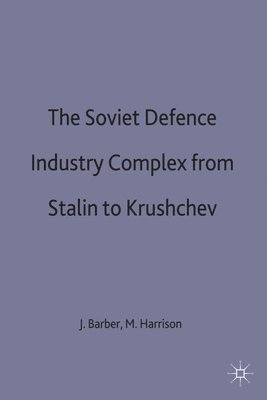 J. Barber, M. Harrison - Soviet Defence Industry Complex from Stalin to Krushchev, Inbunden