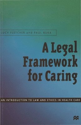 bokomslag A Legal Framework for Caring: An Introduction to Law and Ethics in Health Care