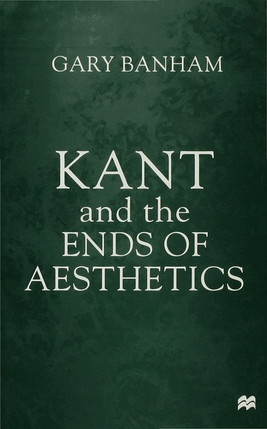 G. Banham - Kant and the Ends of Aesthetics, Inbunden