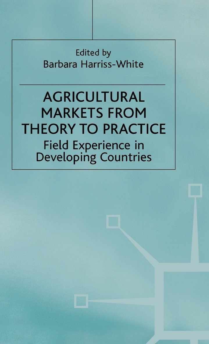 Harriss -. White B., Barbara Harriss-White - Agricultural Markets from Theory to Practice, Inbunden