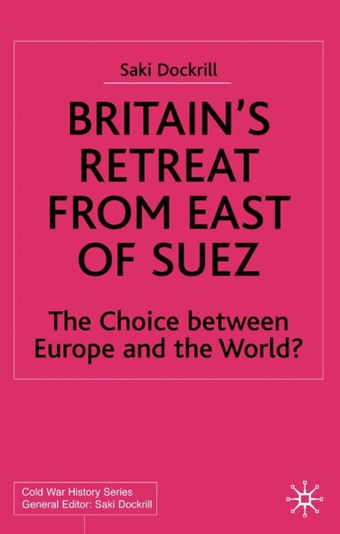 Saki Dockrill - Britain’s Retreat from East of Suez, Inbunden