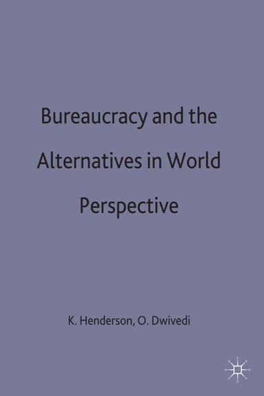 K. Henderson, O. Dwivedi - Bureaucracy and the Alternatives in World Perspective, Inbunden