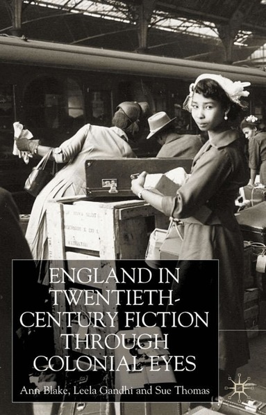 A. Blake, L. Gandhi, S. Thomas - England Through Colonial Eyes in Twentieth-Century Fiction, Inbunden