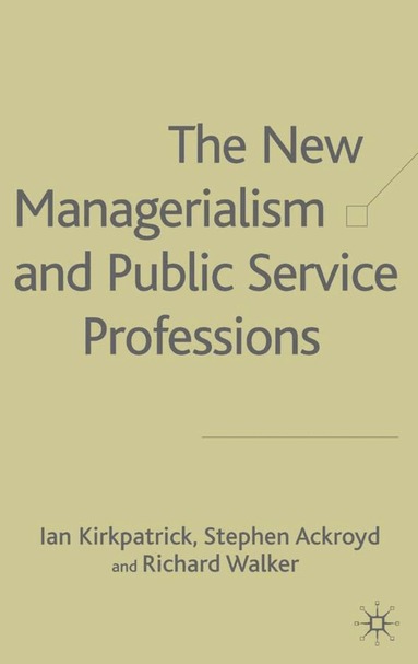 I. Kirkpatrick, S. Ackroyd, R. Walker - New Managerialism and Public Service Professions, Inbunden