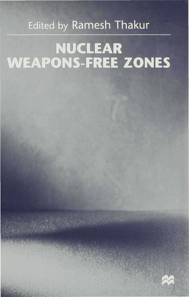 Thakur R., Ramesh Thakur - Nuclear Weapons-Free Zones, Inbunden
