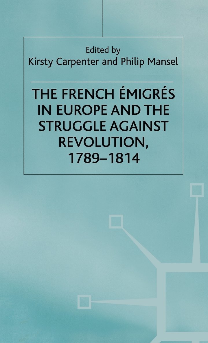 The French Emigres in Europe and the Struggle against Revolution, 1789-1814 1