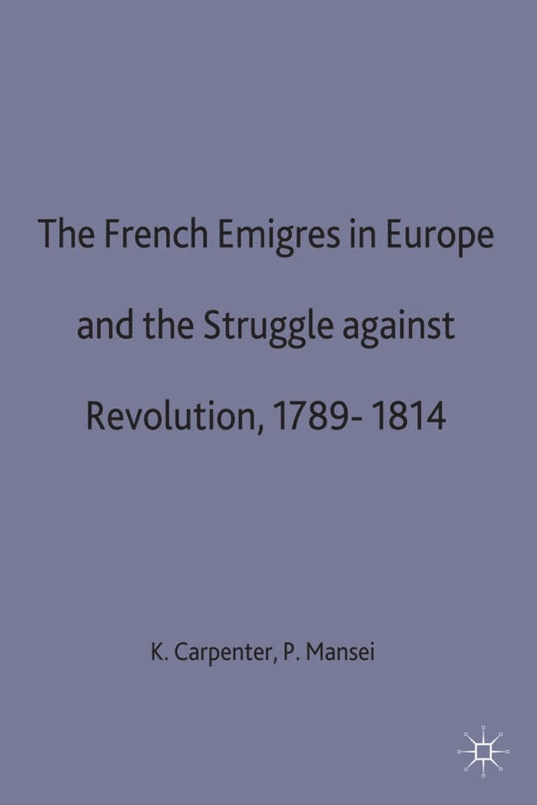 French Emigres in Europe and the Struggle against Revolution, 1789-1814