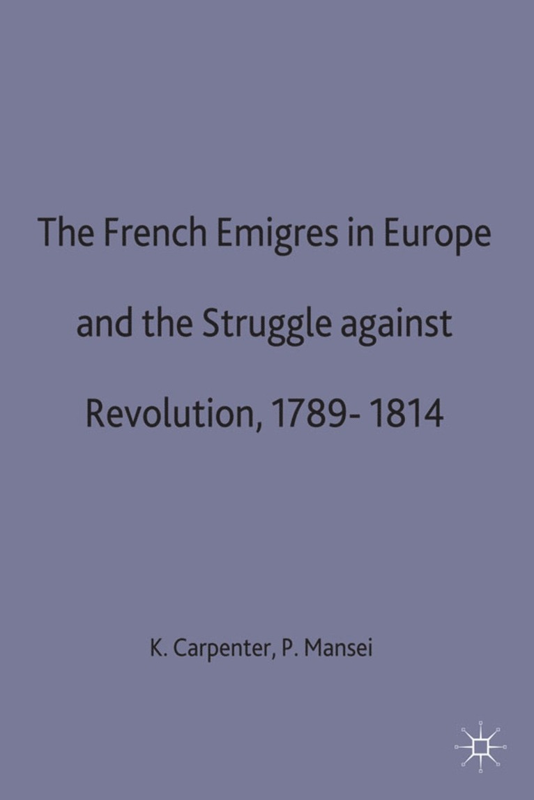 The French Emigres in Europe and the Struggle against Revolution, 1789-1814 1