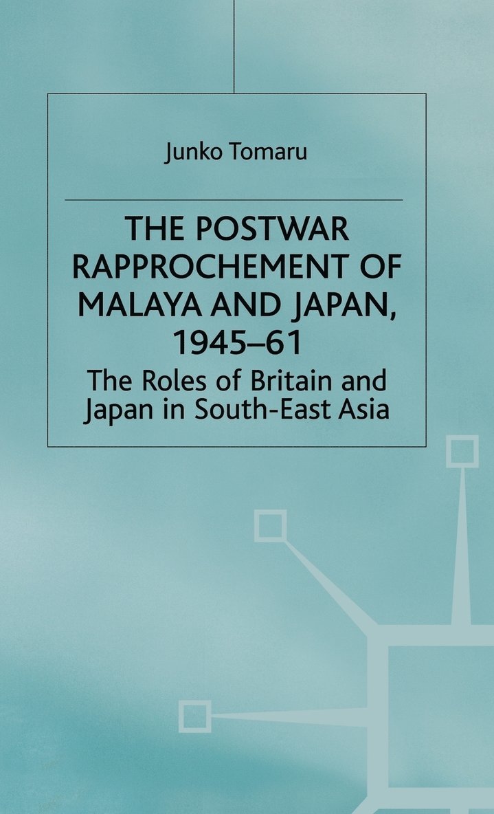 The Postwar Rapprochement of Malaya and Japan 1945-61 1