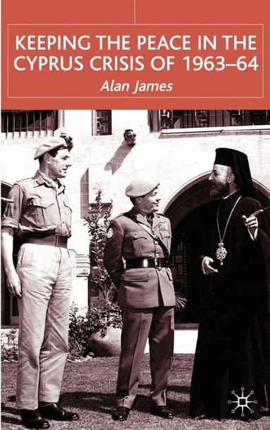 A. James - Keeping the Peace in the Cyprus Crisis of 1963–64, Inbunden