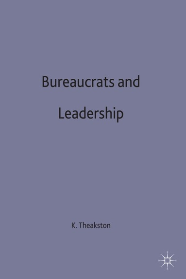K. Theakston - Bureaucrats and Leadership, Inbunden