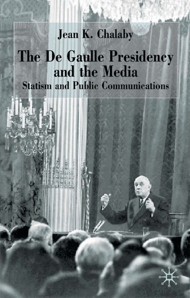 J. Chalaby - de Gaulle Presidency and the Media, Inbunden