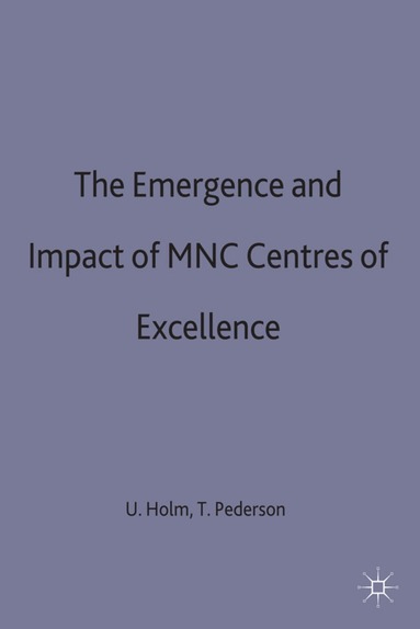 U. Holm, Torben Pedersen - Emergence and Impact of MNC Centres of Excellence, Inbunden