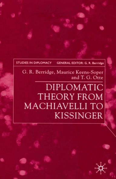G. Berridge, M. Keens-Soper, T. Otte - Diplomatic Theory from Machiavelli to Kissinger, Inbunden