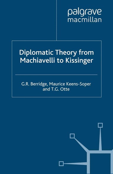 G. Berridge, M. Keens-Soper, T. Otte, Geoff Berridge, Maurice Keens-Soper - Diplomatic Theory from Machiavelli to Kissinger, Häftad