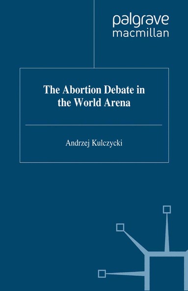 A. Kulczycki - Abortion Debate in the World Arena, Häftad