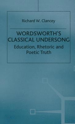Richard Clancey - Wordsworth's Classical Undersong, Inbunden