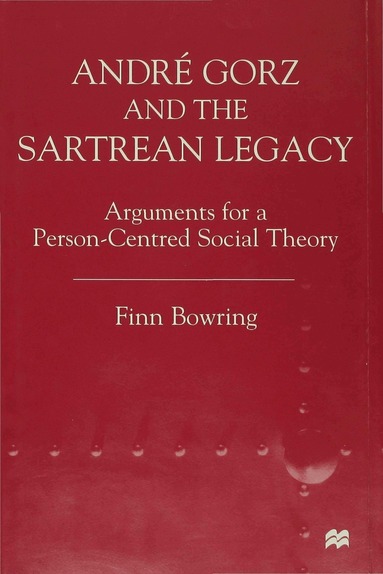 Finn Bowring - Andre Gorz and the Sartrean Legacy, Inbunden