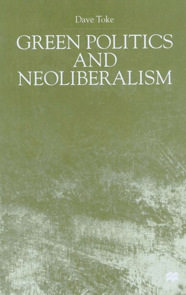 D. Toke - Green Politics and Neoliberalism, Inbunden
