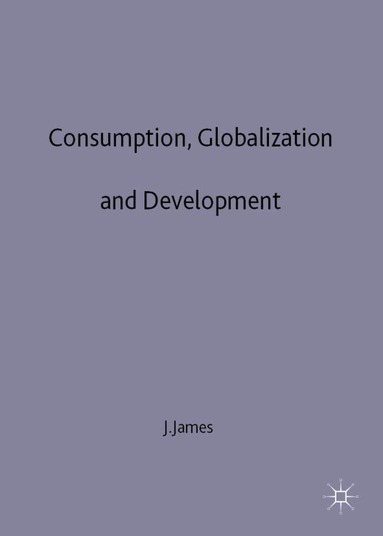J. James - Consumption, Globalization and Development, Inbunden