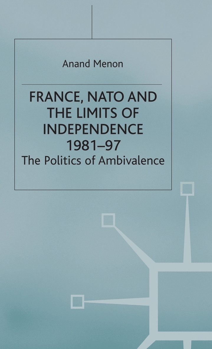 A. Menon - France, NATO and the Limits of Independence 1981-97, Inbunden