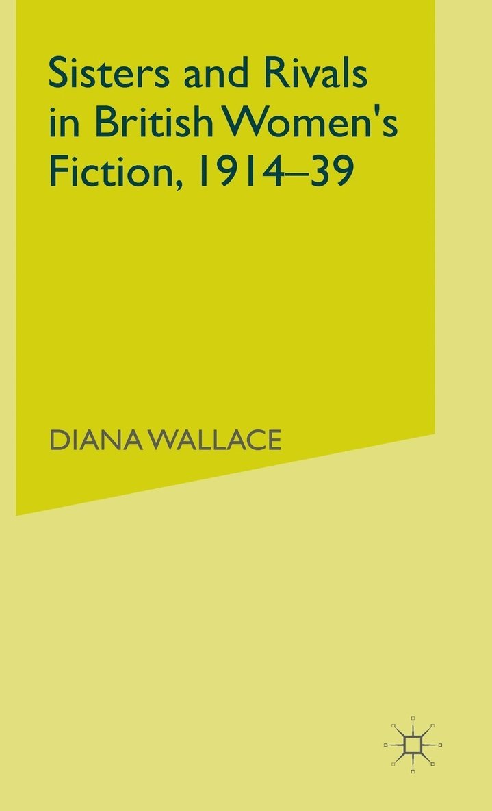 Sisters and Rivals in British Women's Fiction, 1914-39 1