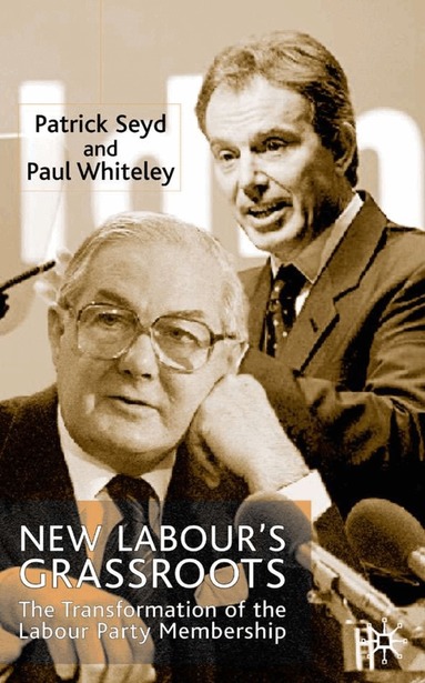 P. Seyd, P. Whiteley - New Labour’s Grassroots, Inbunden
